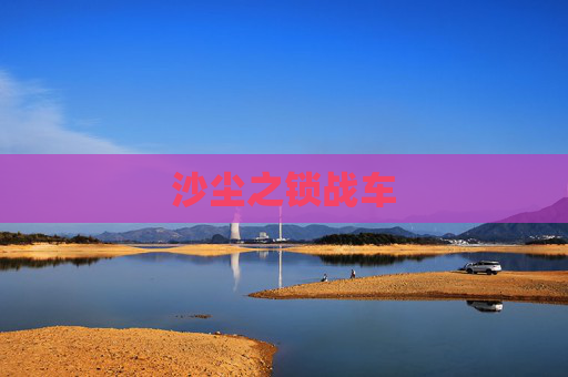 沙尘之锁战车 沙尘之锁战车