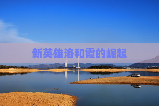新英雄洛和霞的崛起 新英雄洛和霞的崛起