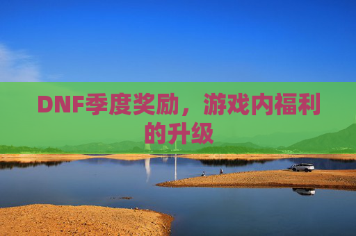 DNF季度奖励，游戏内福利的升级