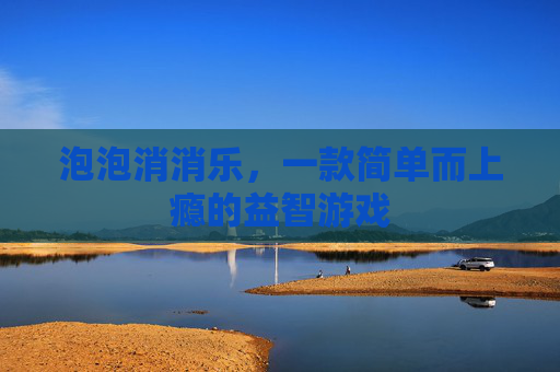 泡泡消消乐，一款简单而上瘾的益智游戏