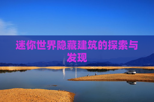 迷你世界隐藏建筑的探索与发现 迷你世界隐藏建筑的探索与发现