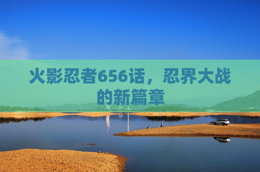火影忍者656话，忍界大战的新篇章