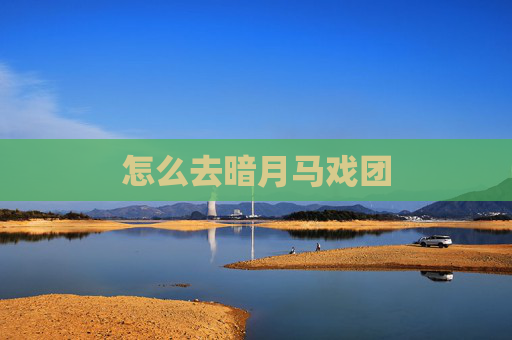 怎么去暗月马戏团