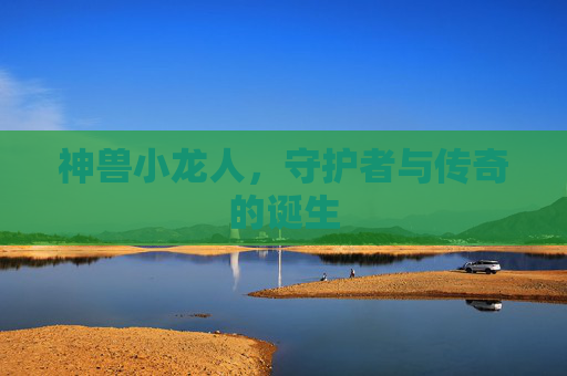 神兽小龙人,守护者与传奇的诞生 神兽小龙人,守护者与传奇的诞生