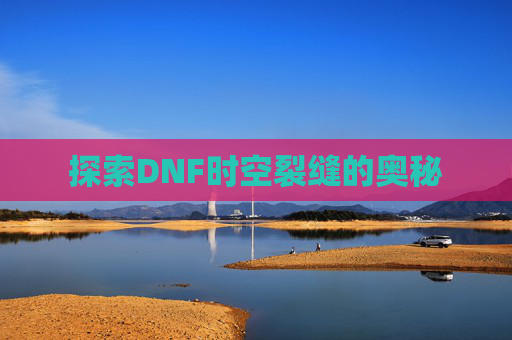探索DNF时空裂缝的奥秘
