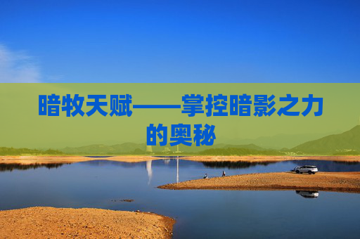 暗牧天赋——掌控暗影之力的奥秘