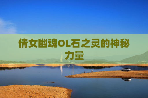 倩女幽魂OL石之灵的神秘力量