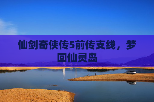 仙剑奇侠传5前传支线，梦回仙灵岛