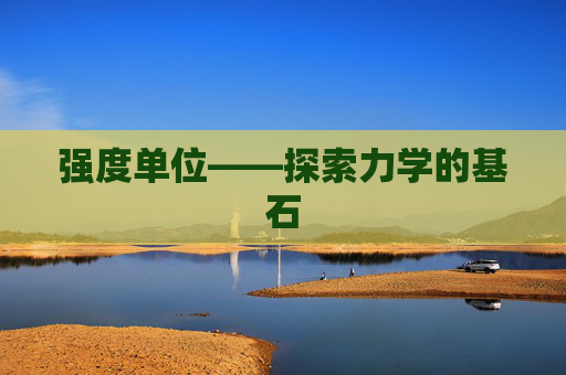 强度单位——探索力学的基石 强度单位——探索力学的基石