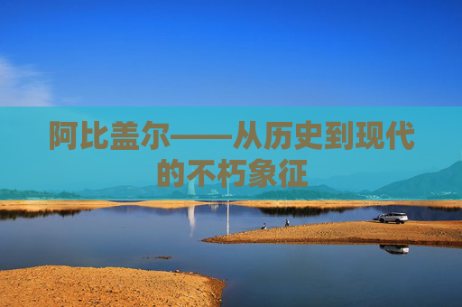 阿比盖尔——从历史到现代的不朽象征
