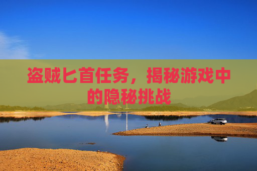 盗贼匕首任务,揭秘游戏中的隐秘挑战 盗贼匕首任务,揭秘游戏中的隐秘挑战