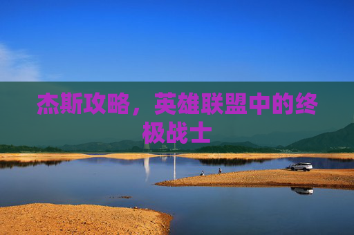 杰斯攻略，英雄联盟中的终极战士