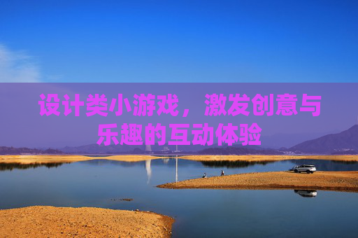 设计类小游戏,激发创意与乐趣的互动体验 设计类小游戏,激发创意与乐趣的互动体验
