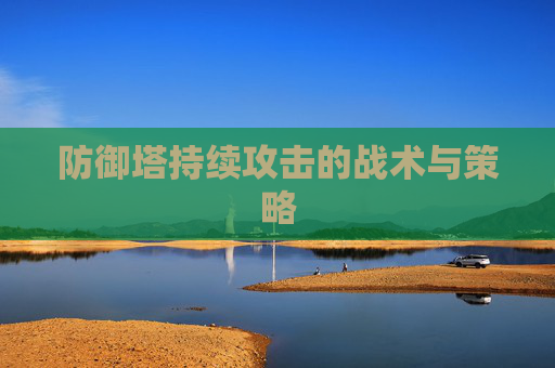 防御塔持续攻击的战术与策略