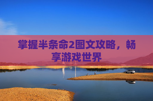 掌握半条命2图文攻略,畅享游戏世界 掌握半条命2图文攻略,畅享游戏世界
