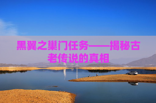 黑翼之巢门任务——揭秘古老传说的真相