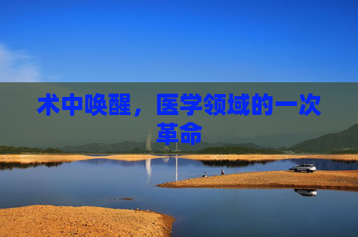 术中唤醒，医学领域的一次革命