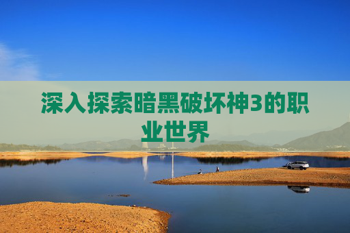 深入探索暗黑破坏神3的职业世界