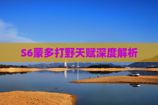 S6蒙多打野天赋深度解析