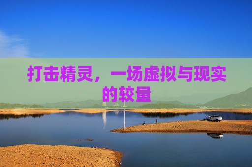打击精灵，一场虚拟与现实的较量