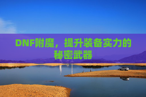 DNF附魔，提升装备实力的秘密武器