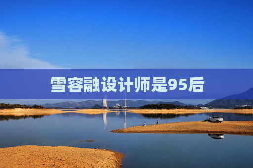 雪容融设计师是95后