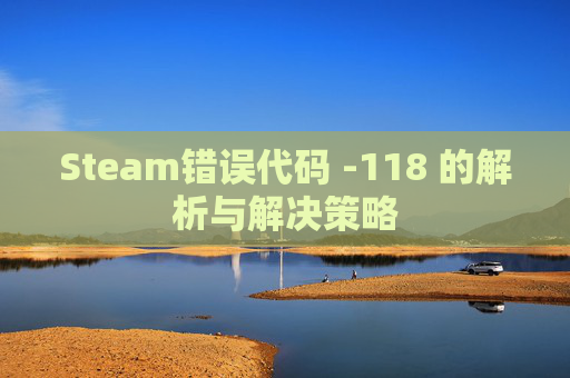 Steam错误代码 -118 的解析与解决策略