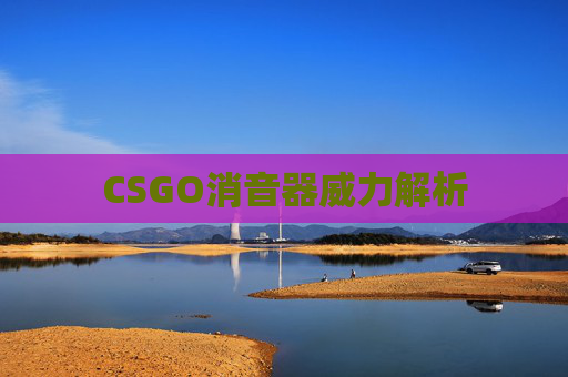 CSGO消音器威力解析 CSGO消音器威力解析