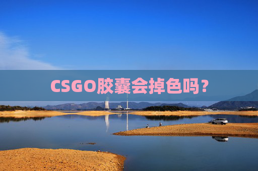 CSGO胶囊会掉色吗？