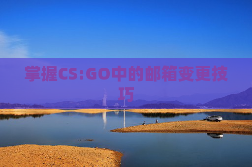 掌握CS:GO中的邮箱变更技巧