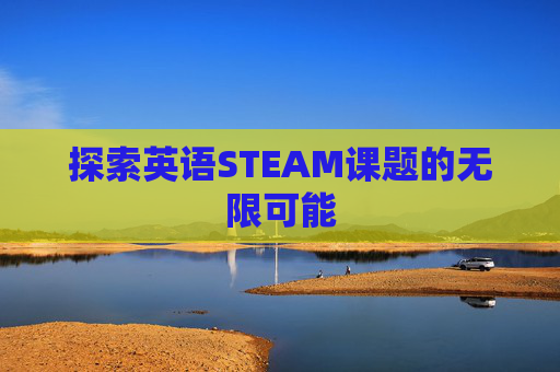探索英语STEAM课题的无限可能 探索英语STEAM课题的无限可能