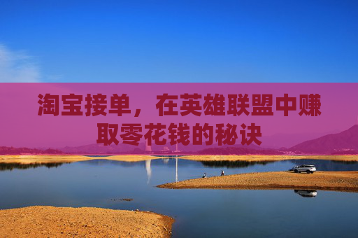 淘宝接单，在英雄联盟中赚取零花钱的秘诀