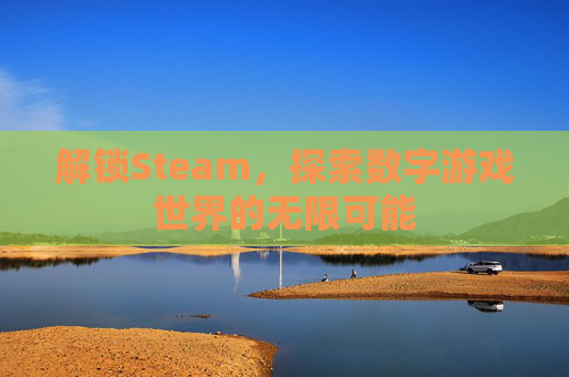 解锁Steam，探索数字游戏世界的无限可能