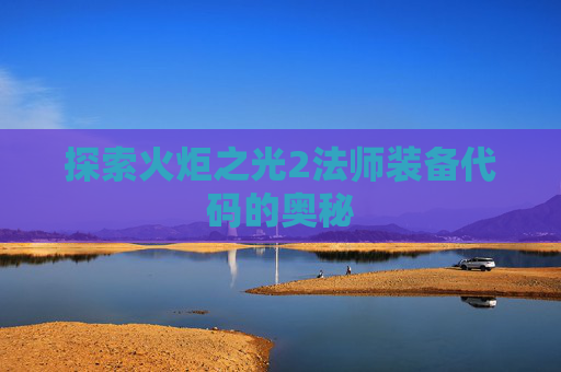 探索火炬之光2法师装备代码的奥秘