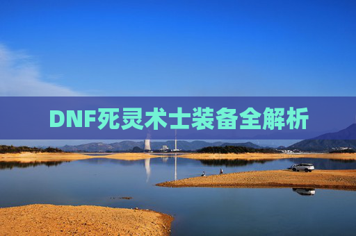 DNF死灵术士装备全解析 DNF死灵术士装备全解析