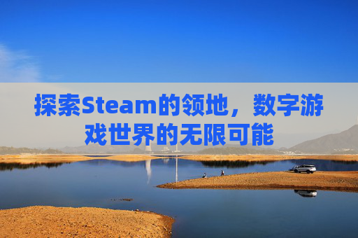 探索Steam的领地，数字游戏世界的无限可能