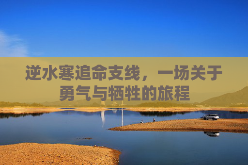 逆水寒追命支线，一场关于勇气与牺牲的旅程