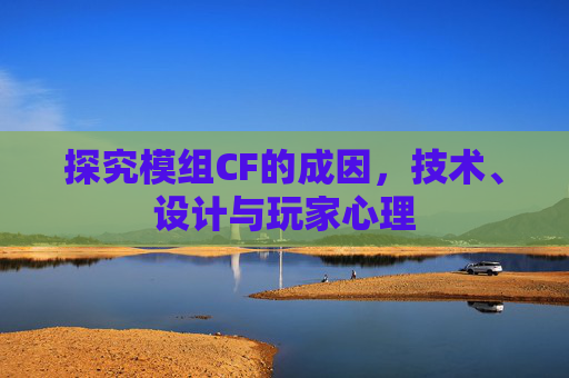 探究模组CF的成因，技术、设计与玩家心理