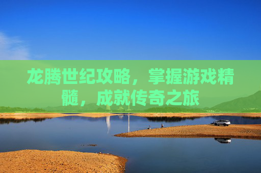 龙腾世纪攻略，掌握游戏精髓，成就传奇之旅