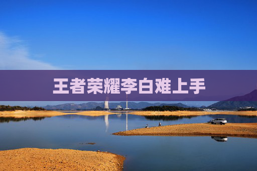 王者荣耀李白难上手