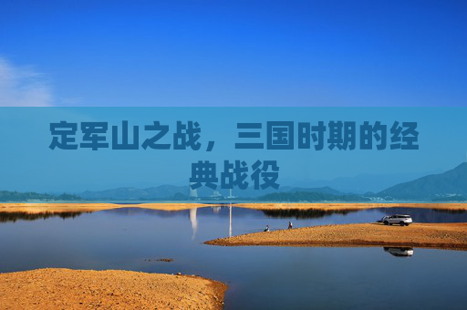 定军山之战，三国时期的经典战役