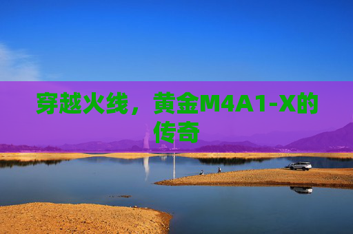 穿越火线,黄金M4A1-X的传奇 穿越火线,黄金M4A1-X的传奇