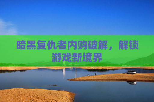 暗黑复仇者内购破解，解锁游戏新境界