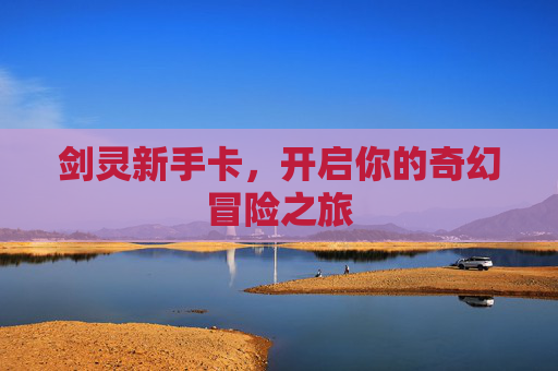 剑灵新手卡，开启你的奇幻冒险之旅