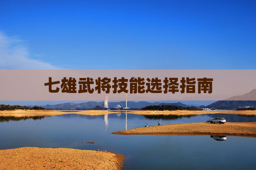 七雄武将技能选择指南