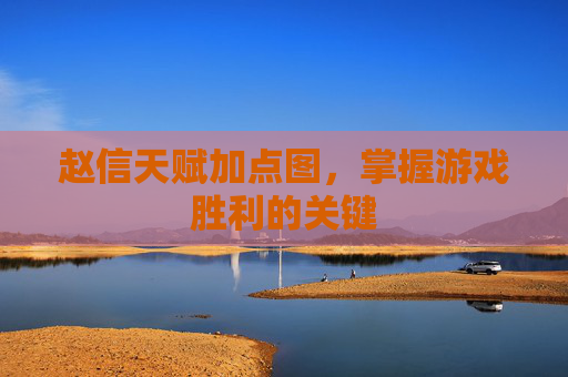 赵信天赋加点图,掌握游戏胜利的关键 赵信天赋加点图,掌握游戏胜利的关键