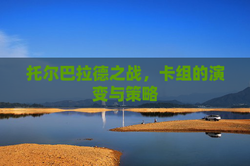 托尔巴拉德之战，卡组的演变与策略