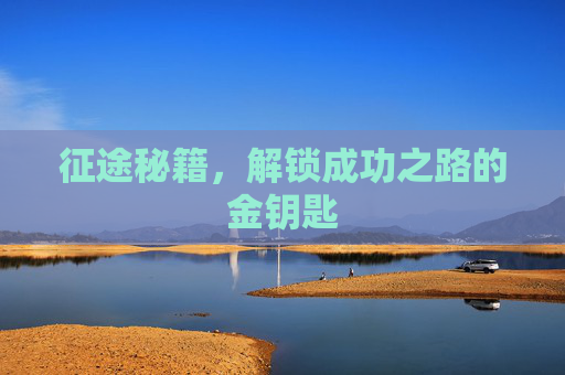 征途秘籍,解锁成功之路的金钥匙 征途秘籍,解锁成功之路的金钥匙