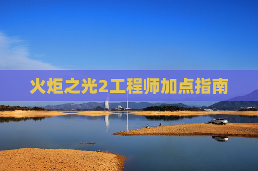 火炬之光2工程师加点指南 火炬之光2工程师加点指南