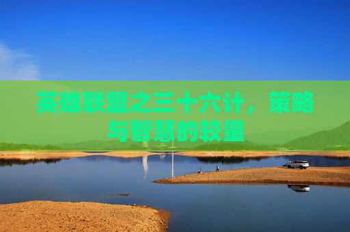 英雄联盟之三十六计，策略与智慧的较量